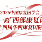 关于举办2026中国康复医学会“一带一路” 西部康复论坛暨第十四届华西康复国际论坛的通知(第一轮) ...