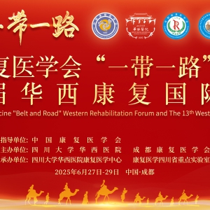 关于举办2025中国康复医学会“一带一路” 西部康复论坛暨第十三届华西康复国际论坛的通知（第二轮） ...